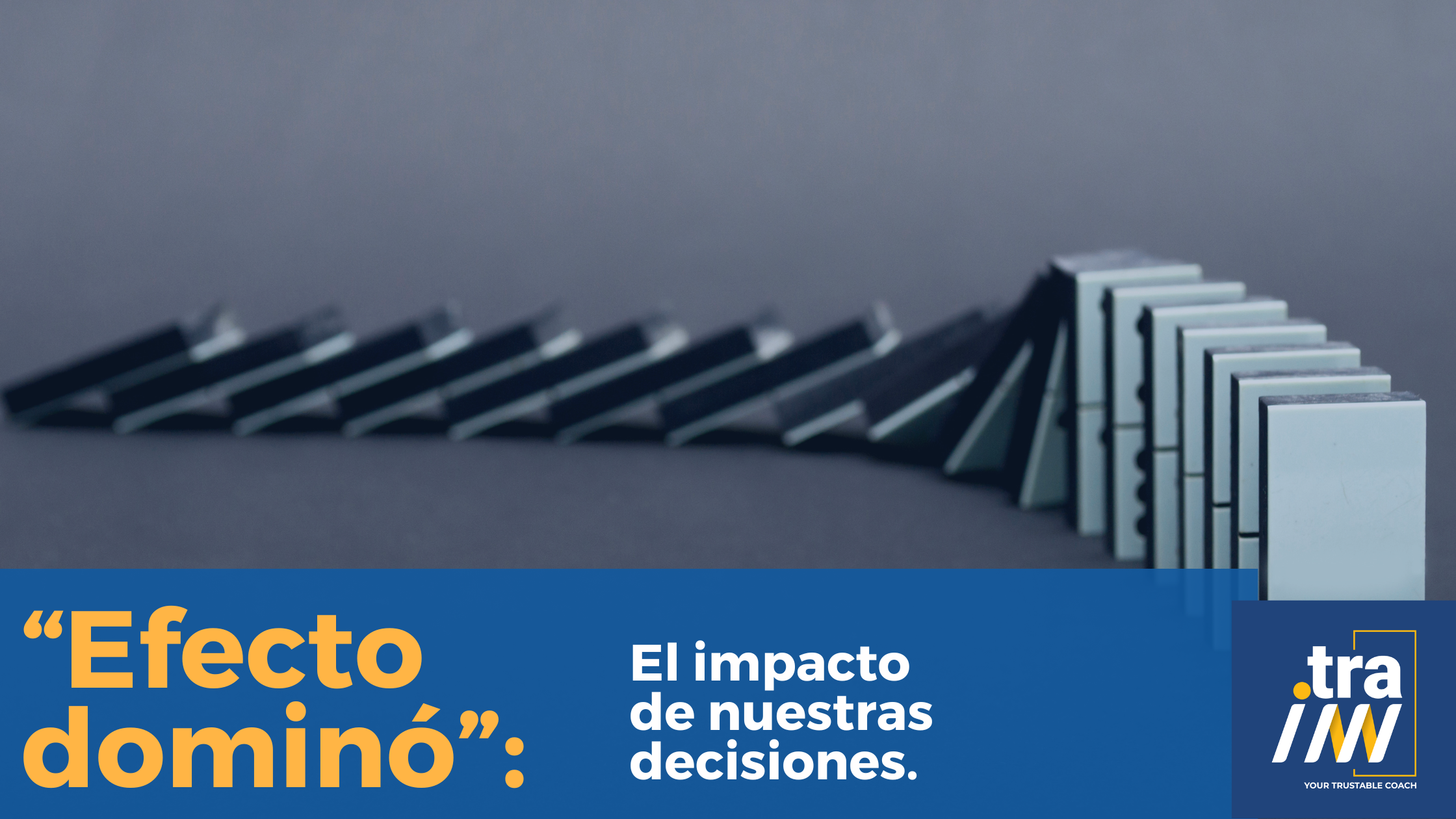“Efecto dominó”: El impacto de nuestras decisiones.