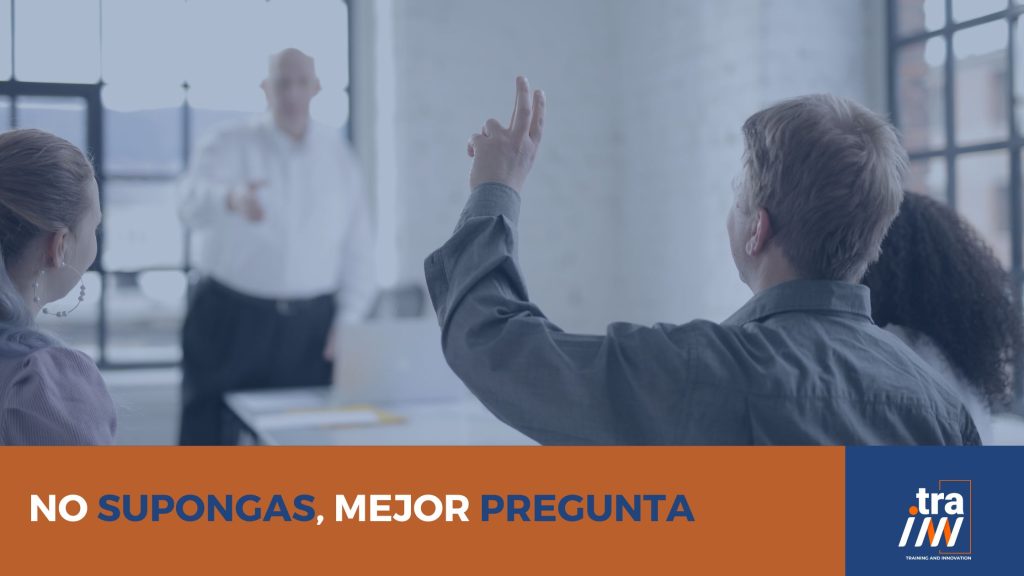 No supongas, mejor pregunta